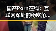 国产Porn在线：互联网深处的秘密角落正在发生哪些变化？🤔
