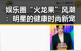 娱乐圈“火龙果”风潮:明星的健康时尚新宠
